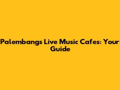 Palembang's Live Music Cafes: Your Guide