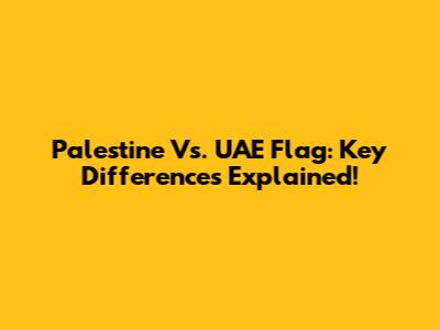 Palestine Vs. UAE Flag: Key Differences Explained!