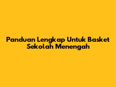 Panduan Lengkap Untuk Basket Sekolah Menengah