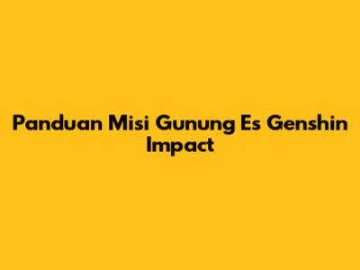 Panduan Misi Gunung Es Genshin Impact
