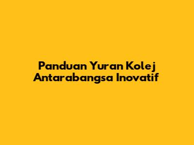 Panduan Yuran Kolej Antarabangsa Inovatif