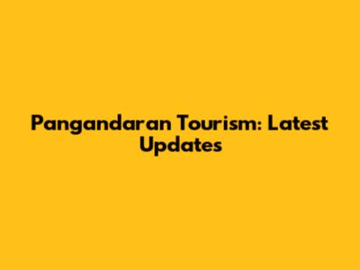 Pangandaran Tourism: Latest Updates
