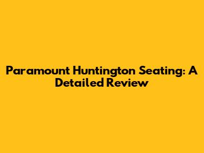 Paramount Huntington Seating: A Detailed Review