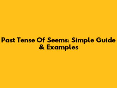 Past Tense Of Seems: Simple Guide & Examples