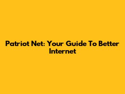 Patriot Net: Your Guide To Better Internet