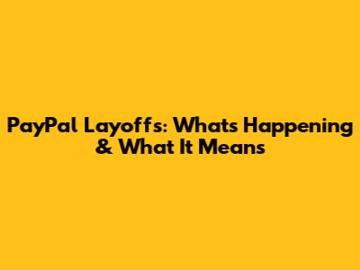PayPal Layoffs: What's Happening & What It Means