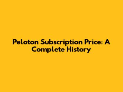 Peloton Subscription Price: A Complete History