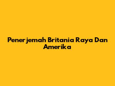 Penerjemah Britania Raya Dan Amerika