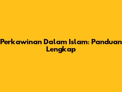 Perkawinan Dalam Islam: Panduan Lengkap