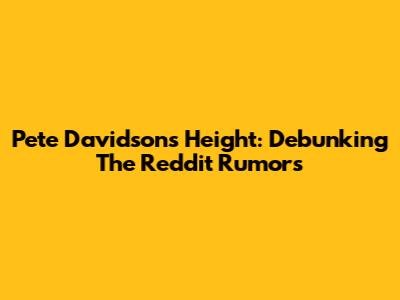 Pete Davidson's Height: Debunking The Reddit Rumors