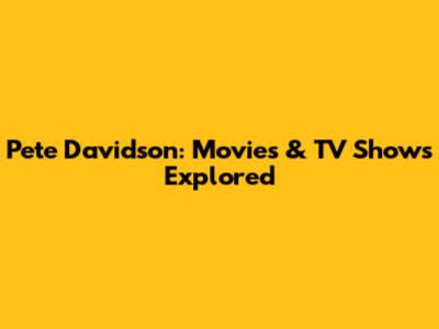 Pete Davidson: Movies & TV Shows Explored