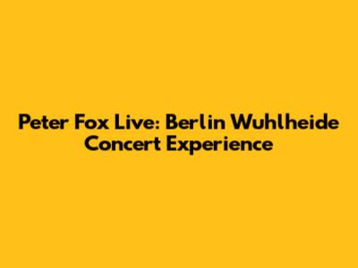 Peter Fox Live: Berlin Wuhlheide Concert Experience