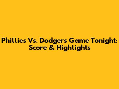 Phillies Vs. Dodgers Game Tonight: Score & Highlights