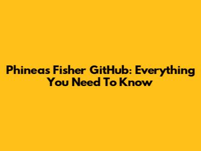 Phineas Fisher GitHub: Everything You Need To Know