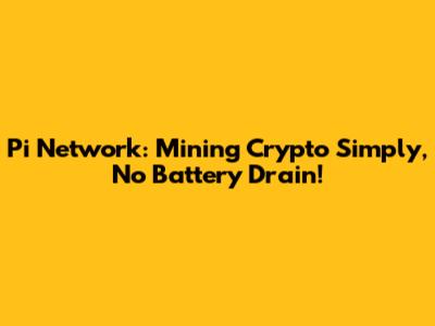 Pi Network: Mining Crypto Simply, No Battery Drain!