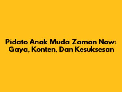 Pidato Anak Muda Zaman Now: Gaya, Konten, Dan Kesuksesan
