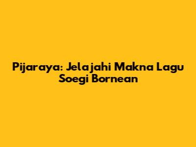 Pijaraya: Jelajahi Makna Lagu Soegi Bornean