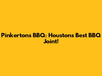 Pinkerton's BBQ: Houston's Best BBQ Joint!
