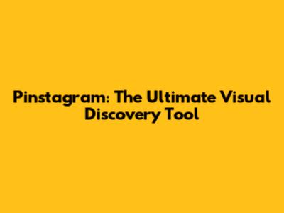 Pinstagram: The Ultimate Visual Discovery Tool
