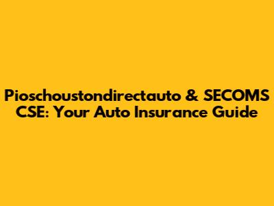 Pioschoustondirectauto & SECOMS CSE: Your Auto Insurance Guide