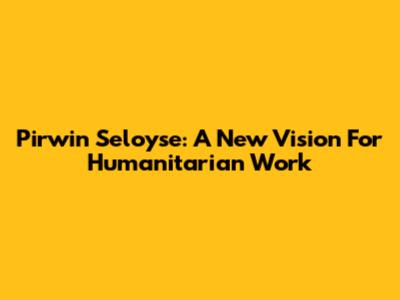 Pirwin Seloyse: A New Vision For Humanitarian Work