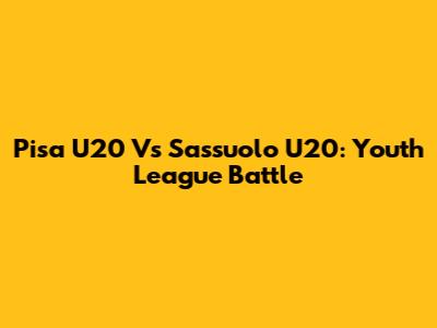 Pisa U20 Vs Sassuolo U20: Youth League Battle