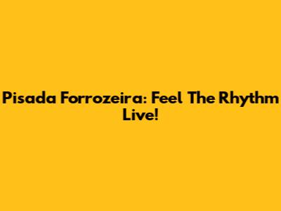 Pisada Forrozeira: Feel The Rhythm Live!