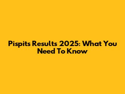 Pispits Results 2025: What You Need To Know