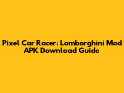Pixel Car Racer: Lamborghini Mod APK Download Guide