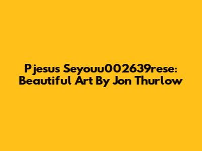 Pjesus Seyouu002639rese: Beautiful Art By Jon Thurlow