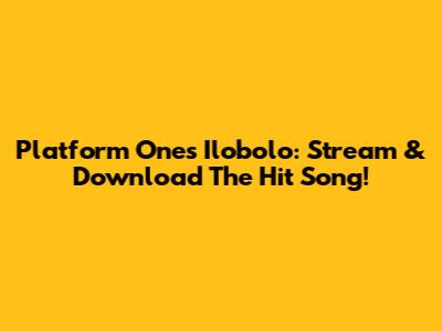 Platform One's Ilobolo: Stream & Download The Hit Song!