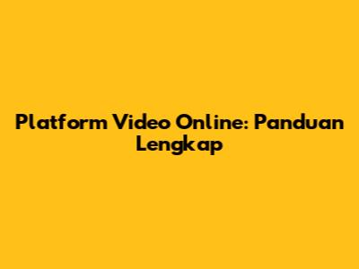 Platform Video Online: Panduan Lengkap