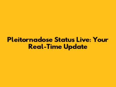 Pleitornadose Status Live: Your Real-Time Update