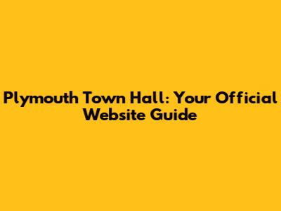 Plymouth Town Hall: Your Official Website Guide