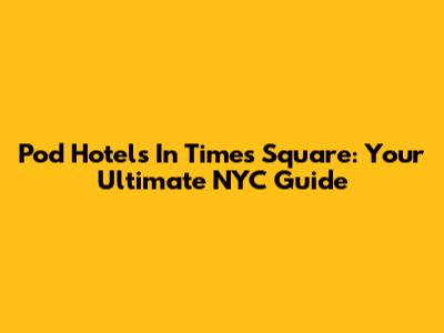 Pod Hotels In Times Square: Your Ultimate NYC Guide