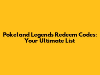 Pokeland Legends Redeem Codes: Your Ultimate List