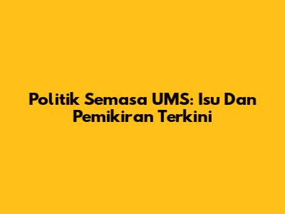 Politik Semasa UMS: Isu Dan Pemikiran Terkini