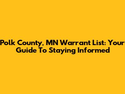 Polk County, MN Warrant List: Your Guide To Staying Informed