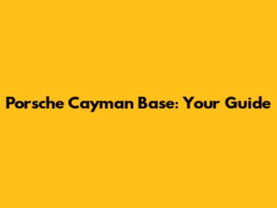 Porsche Cayman Base: Your Guide