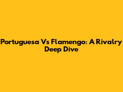 Portuguesa Vs Flamengo: A Rivalry Deep Dive