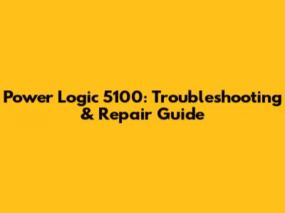 Power Logic 5100: Troubleshooting & Repair Guide