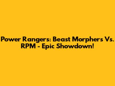 Power Rangers: Beast Morphers Vs. RPM - Epic Showdown!
