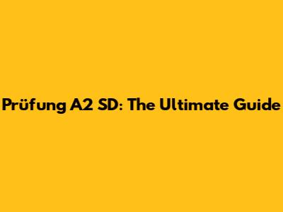 Prüfung A2 SD: The Ultimate Guide