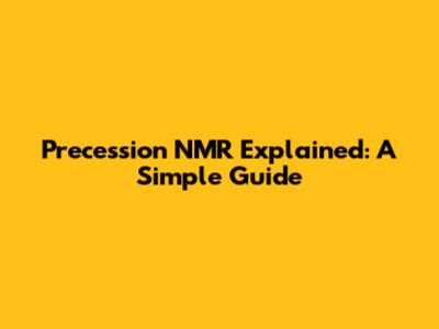 Precession NMR Explained: A Simple Guide
