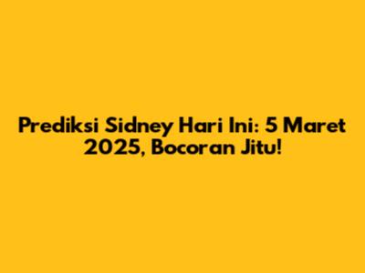 Prediksi Sidney Hari Ini: 5 Maret 2025, Bocoran Jitu!
