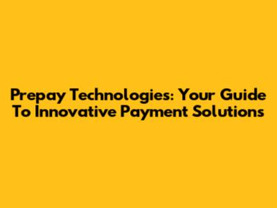 Prepay Technologies: Your Guide To Innovative Payment Solutions