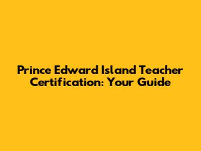 Prince Edward Island Teacher Certification: Your Guide