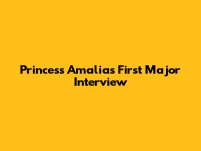 Princess Amalia's First Major Interview