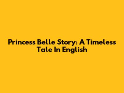 Princess Belle Story: A Timeless Tale In English
