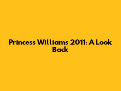 Princess William's 2011: A Look Back